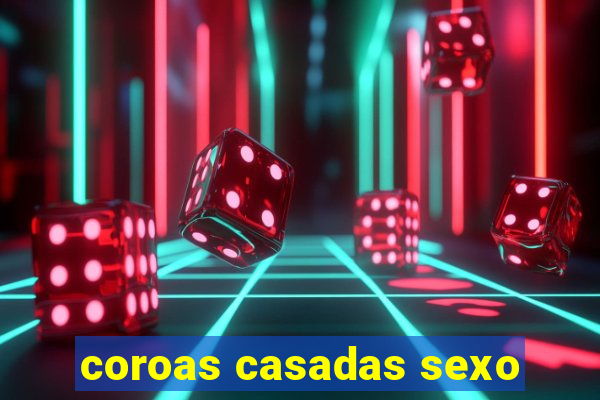 coroas casadas sexo